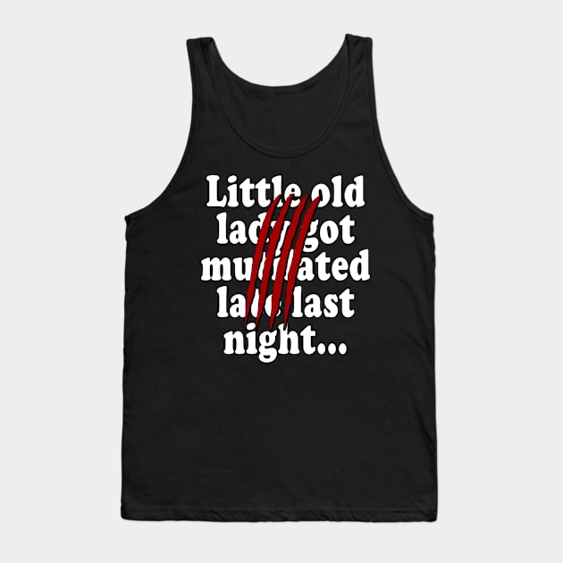 Little old lady got mutilated late last night Tank Top by RBailey